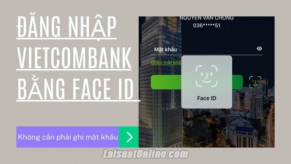 Đăng nhập với Face ID Vietcombank giúp tiết kiệm thời gian