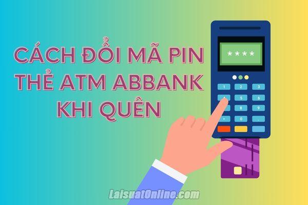 Cách đổi mã PIN thẻ ATM ABBank khi quên