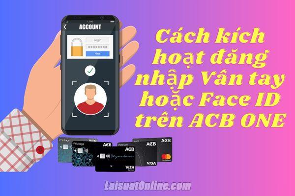 Cách kích hoạt đăng nhập Vân tay hoặc Face ID trên app ACB ONE