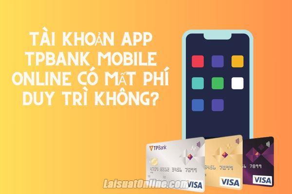 Tài khoản app TPBank Mobile online có mất phí duy trì không