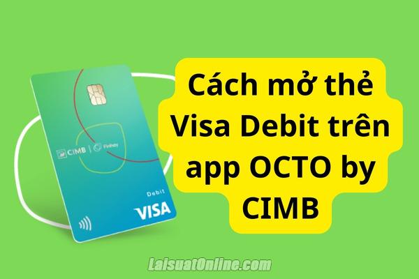 Cách mở thẻ Visa Debit trên app OCTO by CIMB